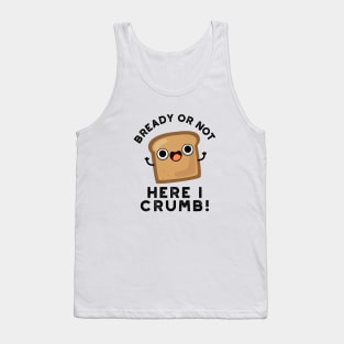 Bready Or Not Here I Crumb Cute Food Bread Pun Tank Top